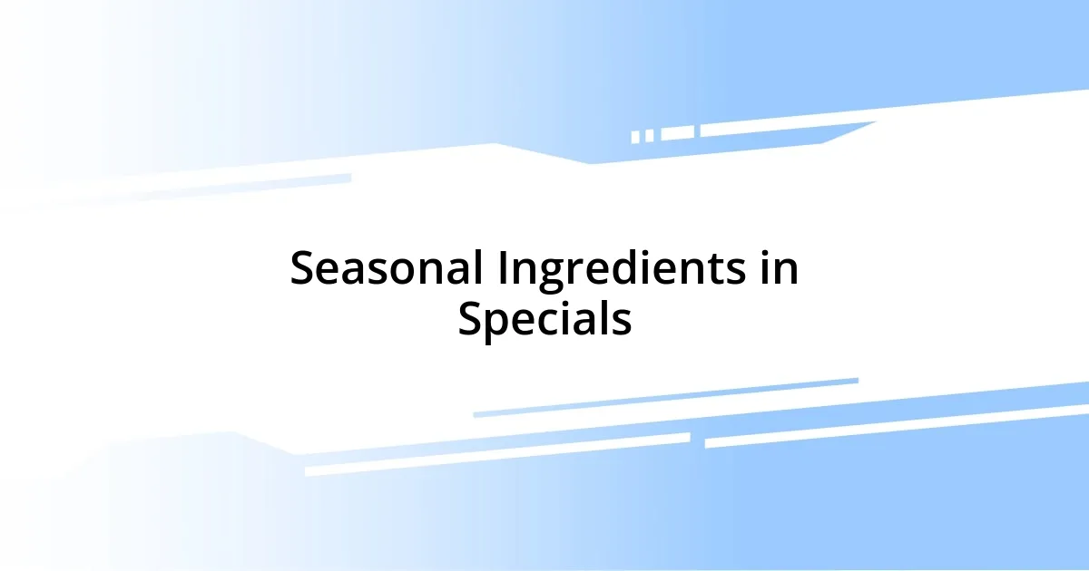 Seasonal Ingredients in Specials