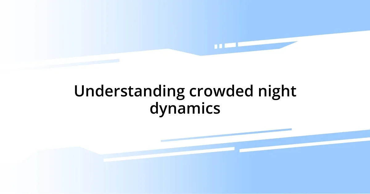 Understanding crowded night dynamics