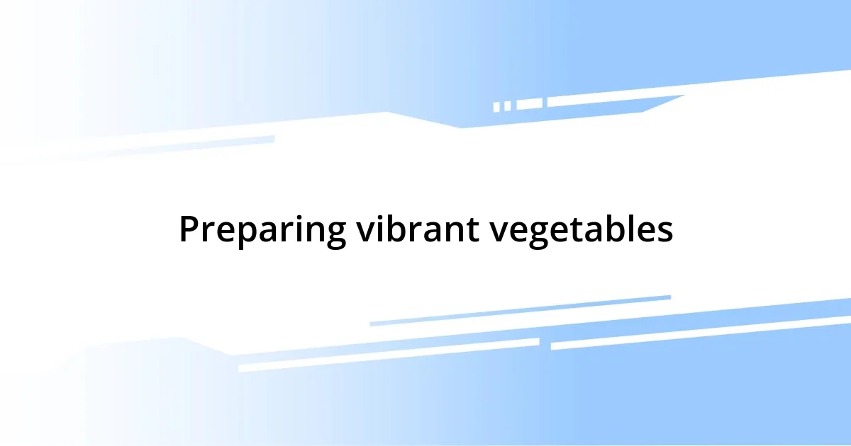 Preparing vibrant vegetables