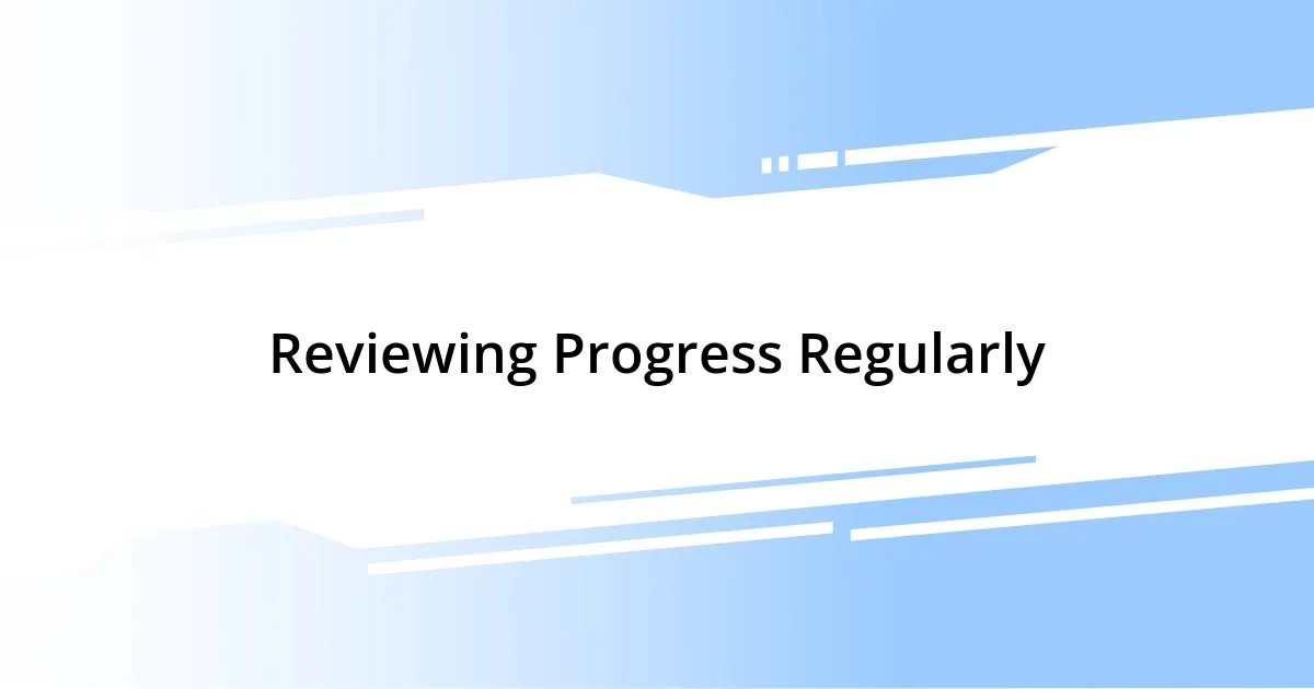 Reviewing Progress Regularly