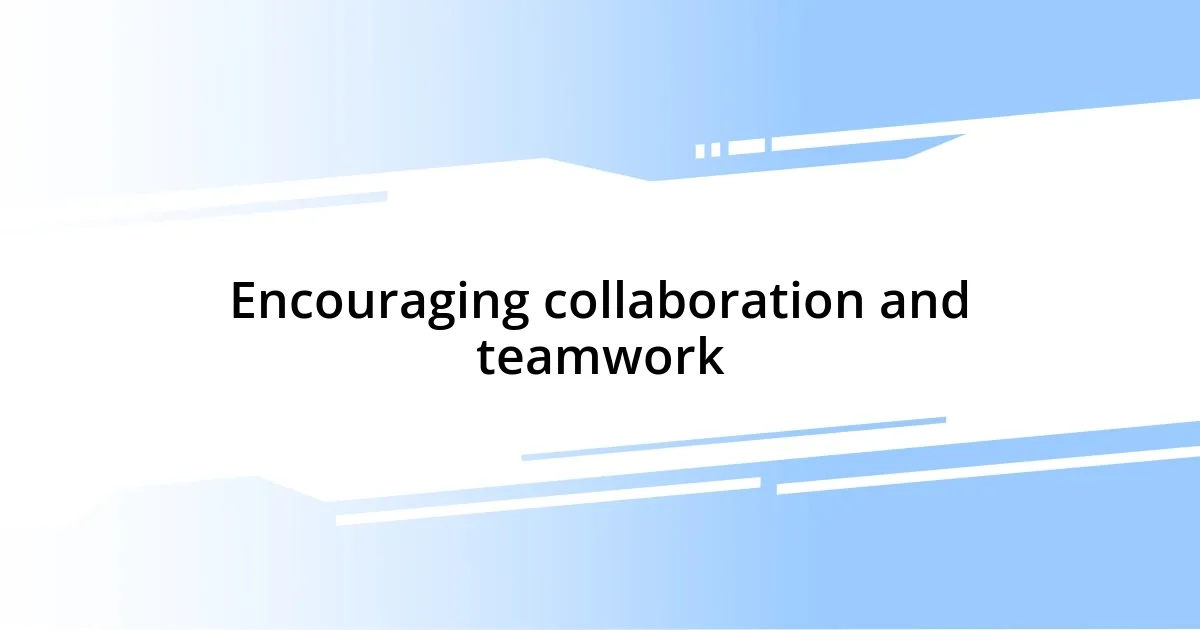 Encouraging collaboration and teamwork