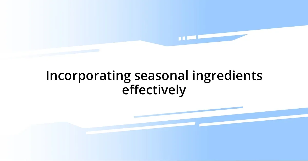 Incorporating seasonal ingredients effectively